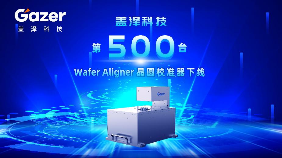 盖泽科技——第500台Wafer Aligner晶圆校准器正式下线